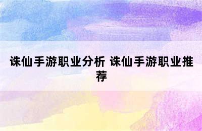 诛仙手游职业分析 诛仙手游职业推荐